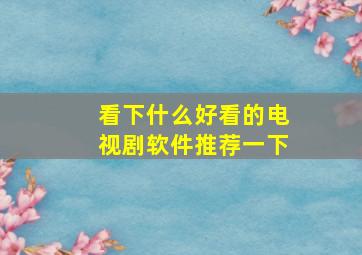 看下什么好看的电视剧软件推荐一下