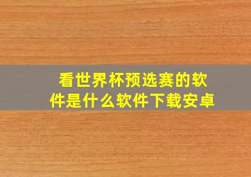 看世界杯预选赛的软件是什么软件下载安卓