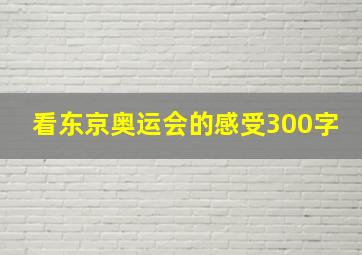 看东京奥运会的感受300字