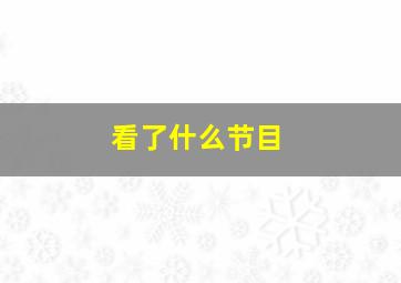 看了什么节目