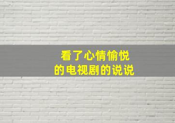 看了心情愉悦的电视剧的说说