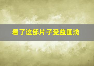 看了这部片子受益匪浅