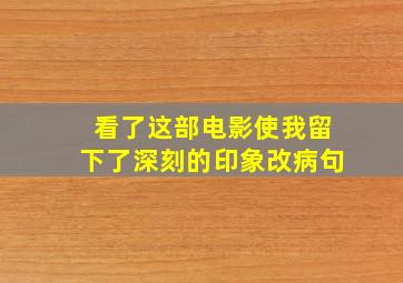 看了这部电影使我留下了深刻的印象改病句