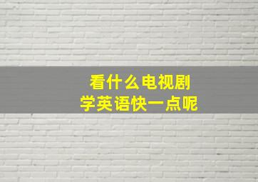 看什么电视剧学英语快一点呢