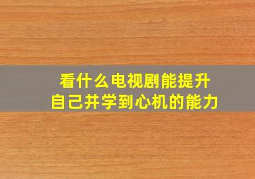 看什么电视剧能提升自己并学到心机的能力