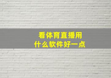 看体育直播用什么软件好一点