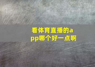 看体育直播的app哪个好一点啊