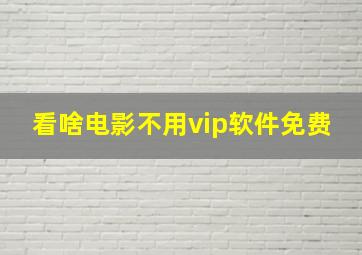 看啥电影不用vip软件免费