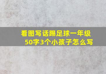 看图写话踢足球一年级50字3个小孩子怎么写