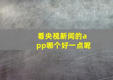 看央视新闻的app哪个好一点呢