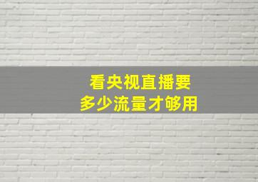 看央视直播要多少流量才够用