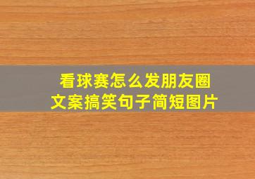 看球赛怎么发朋友圈文案搞笑句子简短图片