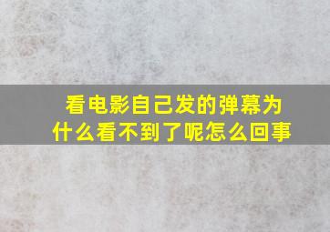 看电影自己发的弹幕为什么看不到了呢怎么回事