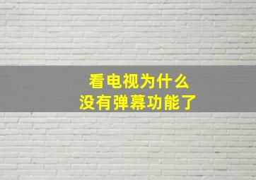 看电视为什么没有弹幕功能了