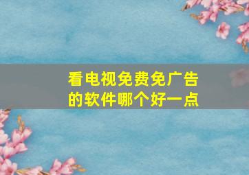 看电视免费免广告的软件哪个好一点