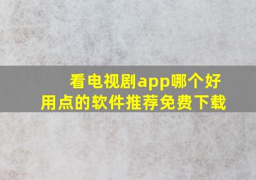 看电视剧app哪个好用点的软件推荐免费下载