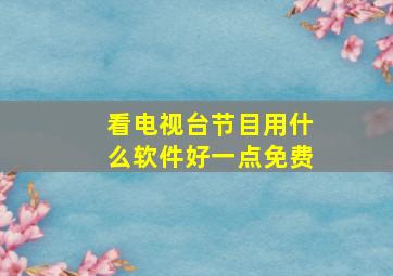 看电视台节目用什么软件好一点免费