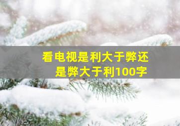 看电视是利大于弊还是弊大于利100字