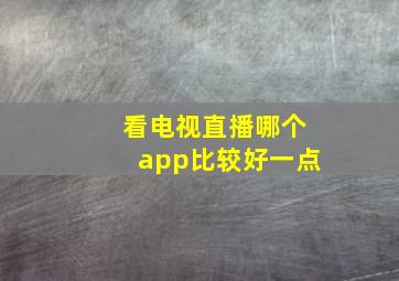 看电视直播哪个app比较好一点