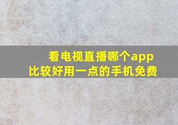 看电视直播哪个app比较好用一点的手机免费