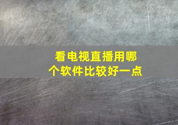 看电视直播用哪个软件比较好一点