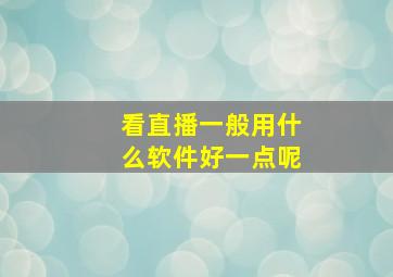 看直播一般用什么软件好一点呢