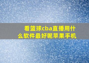 看篮球cba直播用什么软件最好呢苹果手机