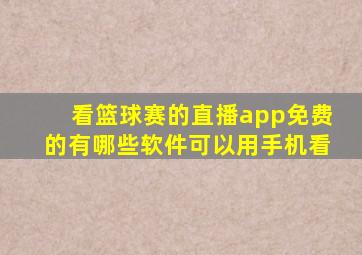 看篮球赛的直播app免费的有哪些软件可以用手机看