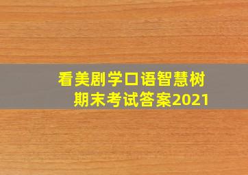 看美剧学口语智慧树期末考试答案2021