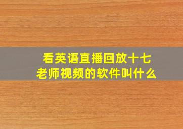 看英语直播回放十七老师视频的软件叫什么