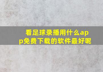 看足球录播用什么app免费下载的软件最好呢