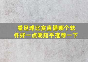 看足球比赛直播哪个软件好一点呢知乎推荐一下