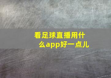 看足球直播用什么app好一点儿