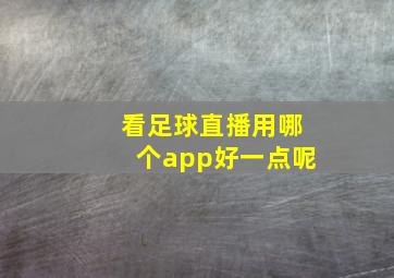 看足球直播用哪个app好一点呢