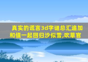 真实的谎言3d字谜总汇追加和值一起回归沙似雪,吹草官