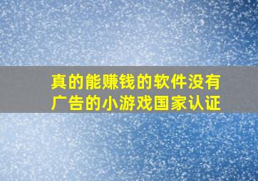 真的能赚钱的软件没有广告的小游戏国家认证