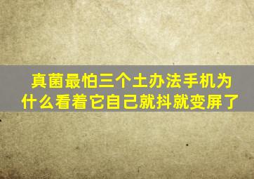 真菌最怕三个土办法手机为什么看着它自己就抖就变屏了