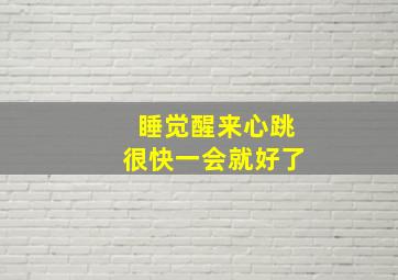 睡觉醒来心跳很快一会就好了