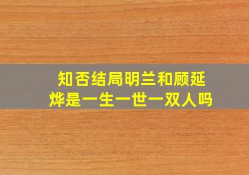 知否结局明兰和顾延烨是一生一世一双人吗