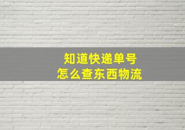 知道快递单号怎么查东西物流