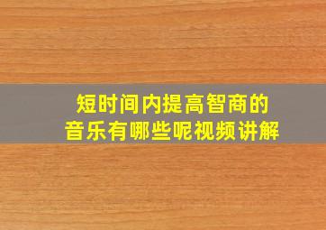 短时间内提高智商的音乐有哪些呢视频讲解