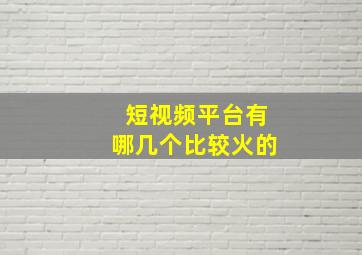 短视频平台有哪几个比较火的