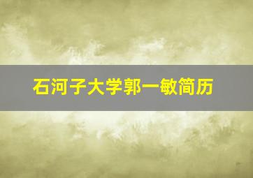 石河子大学郭一敏简历