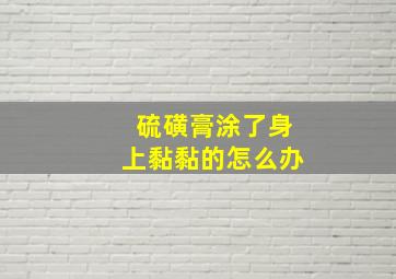 硫磺膏涂了身上黏黏的怎么办