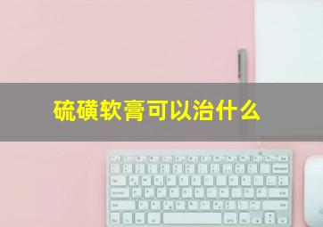 硫磺软膏可以治什么