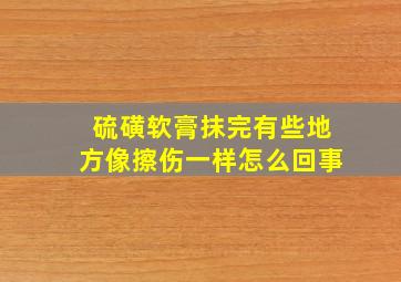 硫磺软膏抹完有些地方像擦伤一样怎么回事