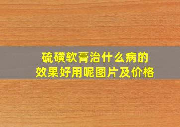 硫磺软膏治什么病的效果好用呢图片及价格