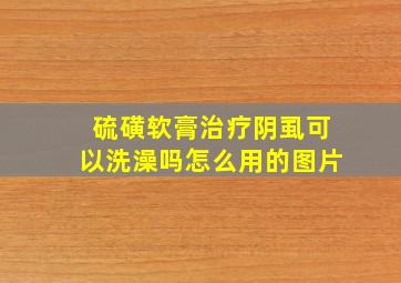 硫磺软膏治疗阴虱可以洗澡吗怎么用的图片