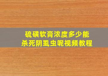 硫磺软膏浓度多少能杀死阴虱虫呢视频教程