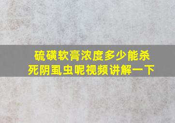 硫磺软膏浓度多少能杀死阴虱虫呢视频讲解一下